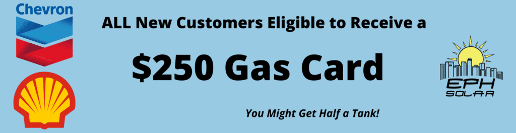 New Customers eligible to receive $250 gas card with new solar purchase or lease - contact eph solar for more information